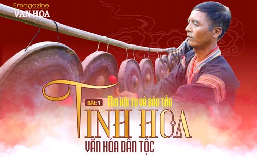 (Emagazine) Bài 1: Nơi hội tụ và bảo tồn tinh hoa văn hóa dân tộc