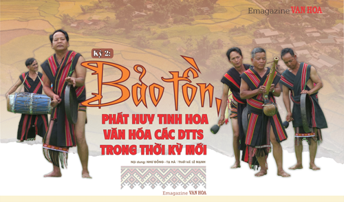 (Emagazine) Kỳ 2 - Bảo tồn, phát huy tinh hoa văn hóa các DTTS trong thời kỳ mới