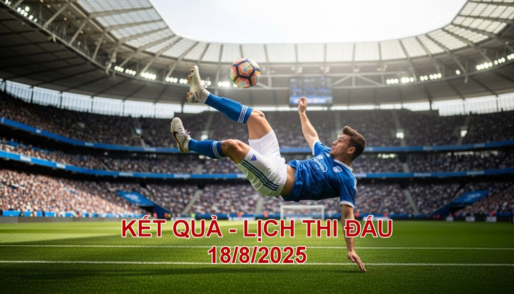 Lịch thi đấu và kết quả bóng đá ngày 18.8.2025 - ảnh 1
