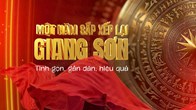 TRỰC TIẾP: Một năm sắp xếp lại giang sơn - Tinh gọn, gần dân, hiệu quả