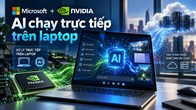 Microsoft và Nvidia muốn biến laptop thành “máy chủ AI cá nhân”