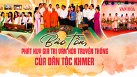 (Emagazine) Bảo tồn, phát huy giá trị văn hóa truyền thống của dân tộc Khmer 