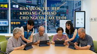 Hàn Quốc: Thu hẹp “khoảng cách số” cho người cao tuổi
