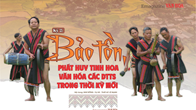(Emagazine) Kỳ 2 - Bảo tồn, phát huy tinh hoa văn hóa các DTTS trong thời kỳ mới