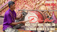 (Infographic) Độc đáo Nhạc Trống lớn Khmer Cà Mau – Di sản hơn 100 năm tuổi
