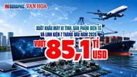 Việt Nam có một mặt hàng xuất khẩu đang mang về hơn 85 tỉ USD