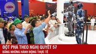 Đột phá theo Nghị quyết 57 bằng hành động thực tế: Điện hạt nhân, radar chống drone…
