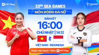 Nhận định trận đấu Nữ Việt Nam vs Nữ Indonesia, 16h00 ngày 14.12: Vé chung kết trong tầm tay