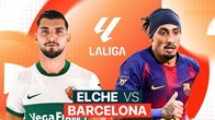 Nhận định trận đấu Elche vs Barcelona, 3h00 ngày 1.2: Khó cản Gã khổng lồ xứ Catalunya