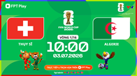Link xem trực tiếp Thụy Sĩ vs Algeria, 10h00 ngày 3.7 - vòng 1/16 World Cup 2026