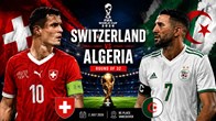 Nhận định trận đấu Thụy Sĩ vs Algeria, 10h00 ngày 3.7: Dắt nhau vào hiệp phụ