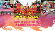 (Emagazine) An Giang gắn bảo tồn văn hóa truyền thống với phát triển du lịch bền vững
