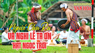 (Infographic) Người Chu Ru và nghi lễ tạ ơn “hạt ngọc trời” 
