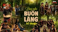  (Emagazine) Lắng nghe buôn làng kể chuyện 