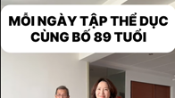Thử thách mỗi ngày tập 5 bài thể dục với bố 89 tuổi