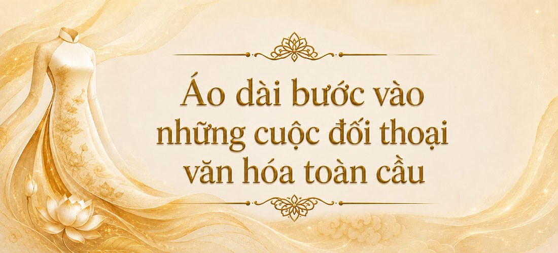 Áo dài bước vào những cuộc đối thoại văn hoá toàn cầu