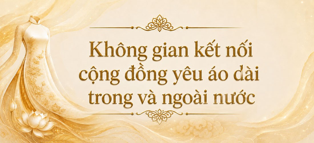 Không gian kết nối cộng đồng yêu áo dài trong và ngoài nước