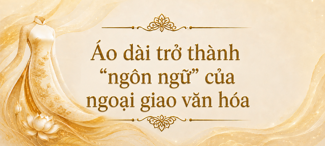 Áo dài trở thành “ngôn ngữ” của ngoại giao văn hóa
