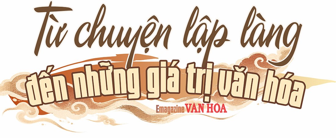 Từ chuyện lập làng đến những giá trị văn hóa được gìn giữ qua nhiều thế hệ
