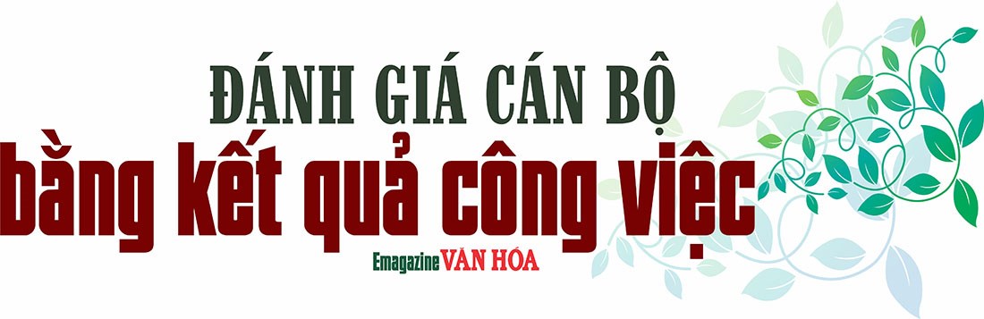 Đánh giá cán bộ bằng kết quả công việc, lấy hiệu quả phục vụ người dân làm thước đo