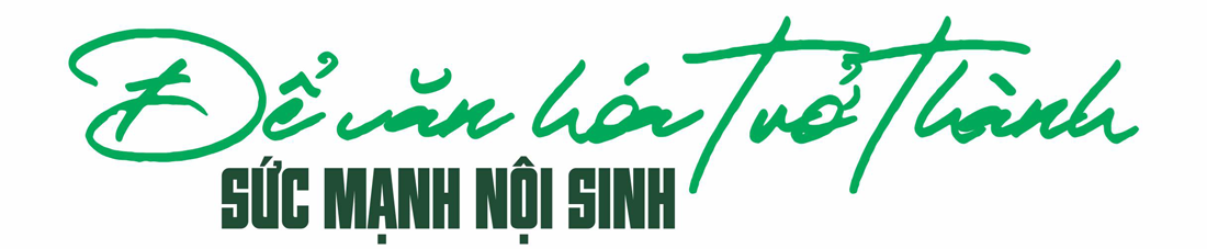 Để văn hóa trở thành sức mạnh nội sinh