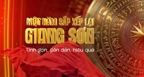 TRỰC TIẾP: Một năm sắp xếp lại giang sơn - Tinh gọn, gần dân, hiệu quả