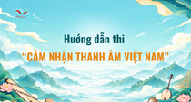 Hướng dẫn thi “Cảm nhận Thanh âm Việt Nam”