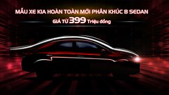 Kia Việt Nam chính thức nhận đặt hàng mẫu xe hoàn toàn mới phân khúc B-Sedan giá chỉ từ 399 triệu đồng