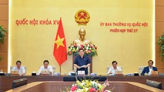 Phiên họp thứ 27 của UBTVQH tập trung 16 nhóm nội dung quan trọng