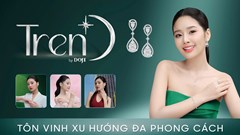 Chọn đẹp - Chọn TrenD: Thỏa sức trải nghiệm những phiên bản rực rỡ cùng trang sức DOJI