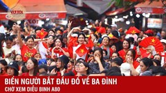 “Biển người” trên các tuyến phố Hà Nội đón chờ lễ diễu binh, diễu hành A80