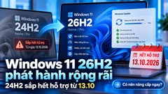 Windows 11 24H2 sắp hết hỗ trợ: Có nên nâng ngay lên 26H2?