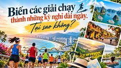 Biến các giải chạy thành các kỳ nghỉ dài ngày. Tại sao không?