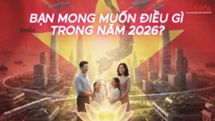 Ước nguyện năm mới 2026: Từ mong cầu cá nhân đến khát vọng Việt Nam vươn tầm