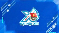 Đại hội Đoàn toàn quốc lần thứ XIII: Lan tỏa khát vọng cống hiến