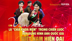 (Emagazine) Kỳ 2: Văn hóa là “chìa khóa mềm” trong chiến lược xây dựng hình ảnh quốc gia Việt Nam hiện đại