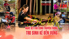 (Emagazine) Bảo tồn nghề dệt thủ công truyền thống: Tạo sinh kế bền vững cho đồng bào dân tộc thiểu số