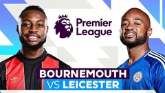 Nhận định trận đấu Bournemouth vs Leicester, 22h00 ngày 25.5: Ưu thế sân nhà, mục tiêu top 10