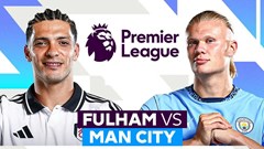 Nhận định trận đấu Fulham vs Man City, 22h00 ngày 25.5: Trận cầu định mệnh, còn gì để mất