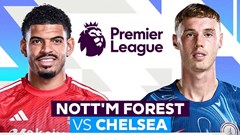Nhận định trận đấu Nottingham vs Chelsea, 22h00 ngày 25.5: Đêm cuối, một vé, hai kẻ mộng mơ