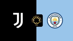 Nhận định trận đấu Juventus vs Man City, 2h00 ngày 27.6: Guardiola và bài toán chưa lời giải mang tên “Bà đầm già“
