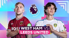Nhận định trận đấu West Ham vs Leeds, 22h00 ngày 24.5: Ngày chia tay không trọn vẹn
