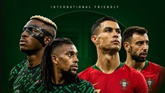 Nhận định trận đấu Bồ Đào Nha vs Nigeria, 2h45 ngày 11.6: Tạo liều thuốc tinh thần
