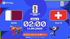 Link xem trực tiếp Qatar vs Thụy Sĩ, 2h00 ngày 14.6 - bảng B World Cup 2026