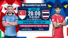 Link xem trực tiếp Singapore vs Thái Lan, 20h00 ngày 15.8 - bán kết ASEAN Cup 2026