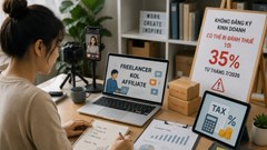 Freelancer, KOL, affiliate có thể chịu thuế tới 35% nếu không đăng ký kinh doanh từ tháng 7