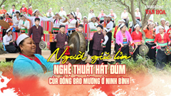 (Emagazine) Người “giữ lửa” nghệ thuật hát Đúm của đồng bào Mường ở Ninh Bình