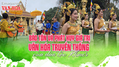 (Emagazine) Bảo tồn và phát huy giá trị văn hóa truyền thống của dân tộc Khmer