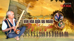Những người giữ lửa văn hóa giữa đại ngàn Tây Nguyên