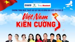  Chương trình nghệ thuật “Việt Nam kiên cường” ủng hộ đồng bào vùng bão, lũ